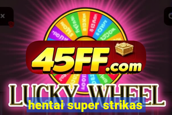 hentai super strikas